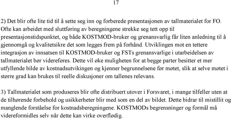 som legges frem på forhånd. Utviklingen mot en tettere integrasjon av innsatsen til KOSTMOD-bruker og FSTs grenansvarlige i utarbeidelsen av tallmaterialet bør videreføres.