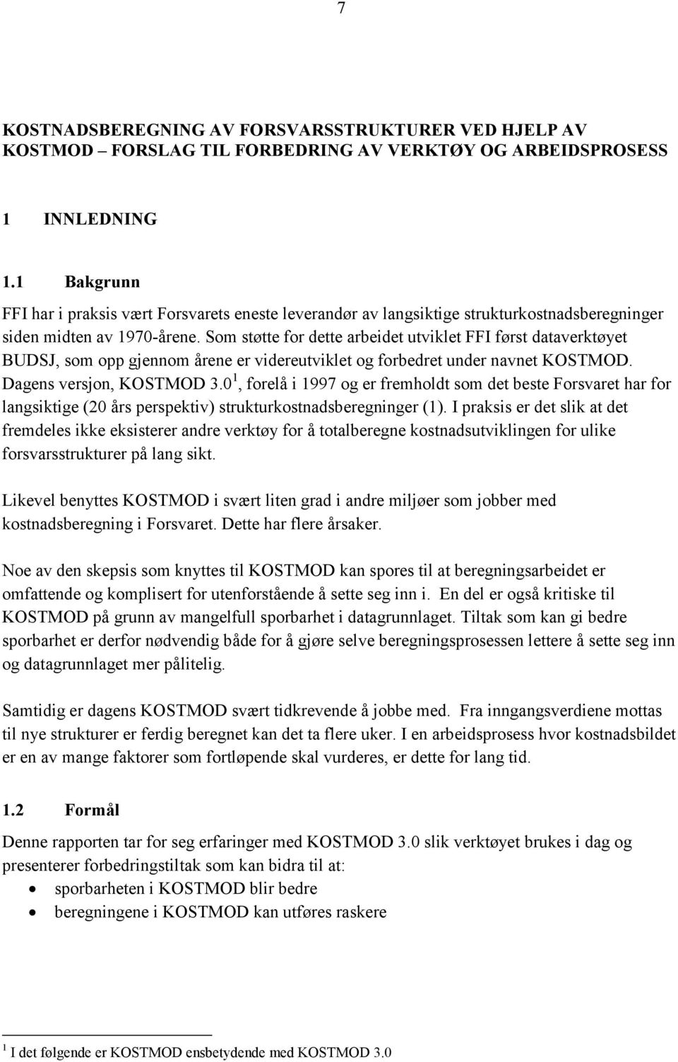 Som støtte for dette arbeidet utviklet FFI først dataverktøyet BUDSJ, som opp gjennom årene er videreutviklet og forbedret under navnet KOSTMOD. Dagens versjon, KOSTMOD 3.