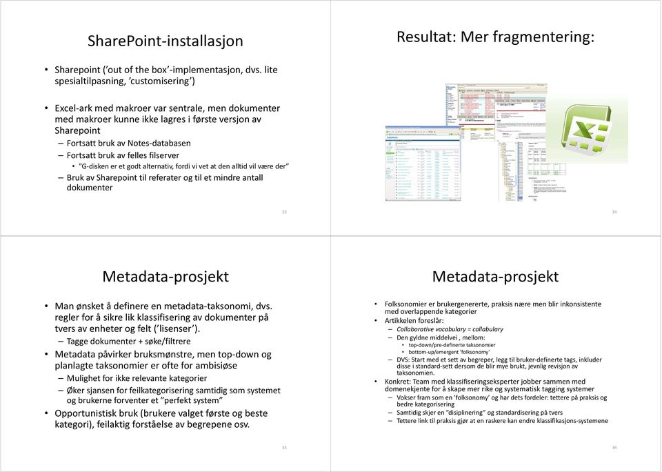 av felles filserver G disken er et godt alternativ, fordi vi vet at den alltid vil være der Bruk av Sharepoint til referater og til et mindre antall dokumenter 33 34 Metadata prosjekt Man ønsket å