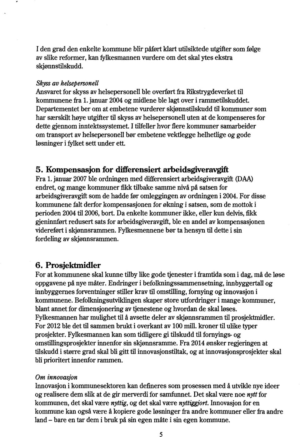 Departementet ber om at embetene vurderer skjønnstilskudd til kommuner som har særskilt høye utgifter til skyss av helsepersonell uten at de kompenseres for dette gjennom inntektssystemet.