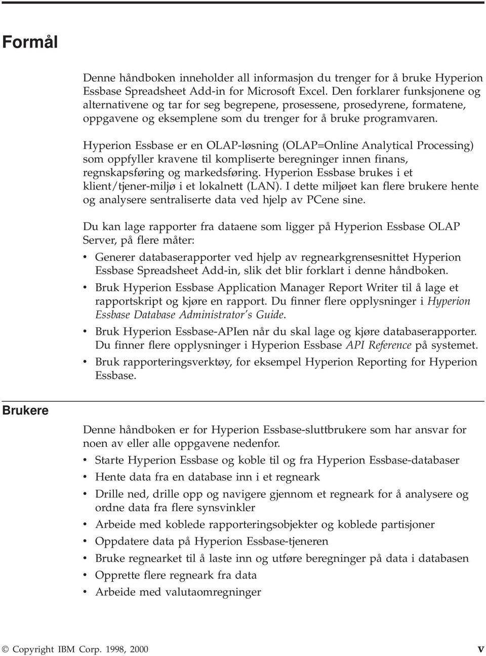 Hyperion Essbase er en OLAP-løsning (OLAP=Online Analytical Processing) som oppfyller kravene til kompliserte beregninger innen finans, regnskapsføring og markedsføring.