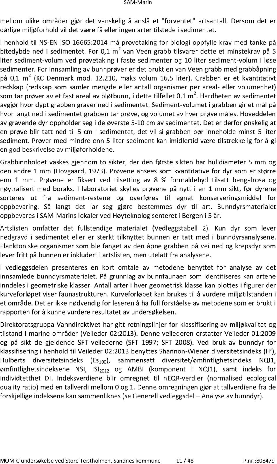 For 0,1 m 2 van Veen grabb tilsvarer dette et minstekrav på 5 liter sediment-volum ved prøvetaking i faste sedimenter og 10 liter sediment-volum i løse sedimenter.