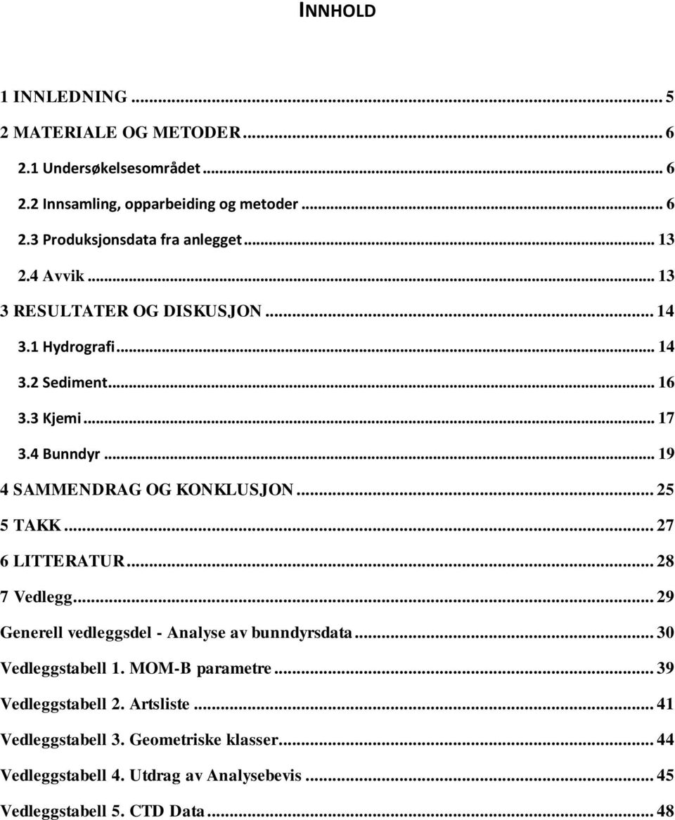 .. 25 5 TAKK... 27 6 LITTERATUR... 28 7 Vedlegg... 29 Generell vedleggsdel - Analyse av bunndyrsdata... 30 Vedleggstabell 1. MOM-B parametre.