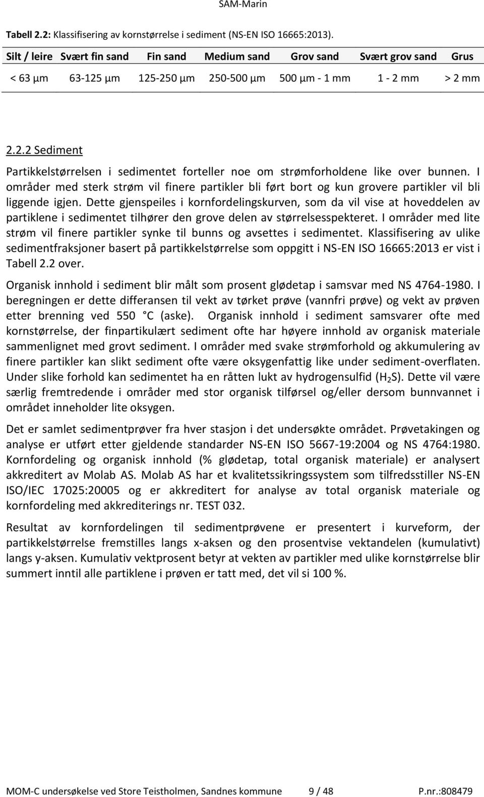 I områder med sterk strøm vil finere partikler bli ført bort og kun grovere partikler vil bli liggende igjen.