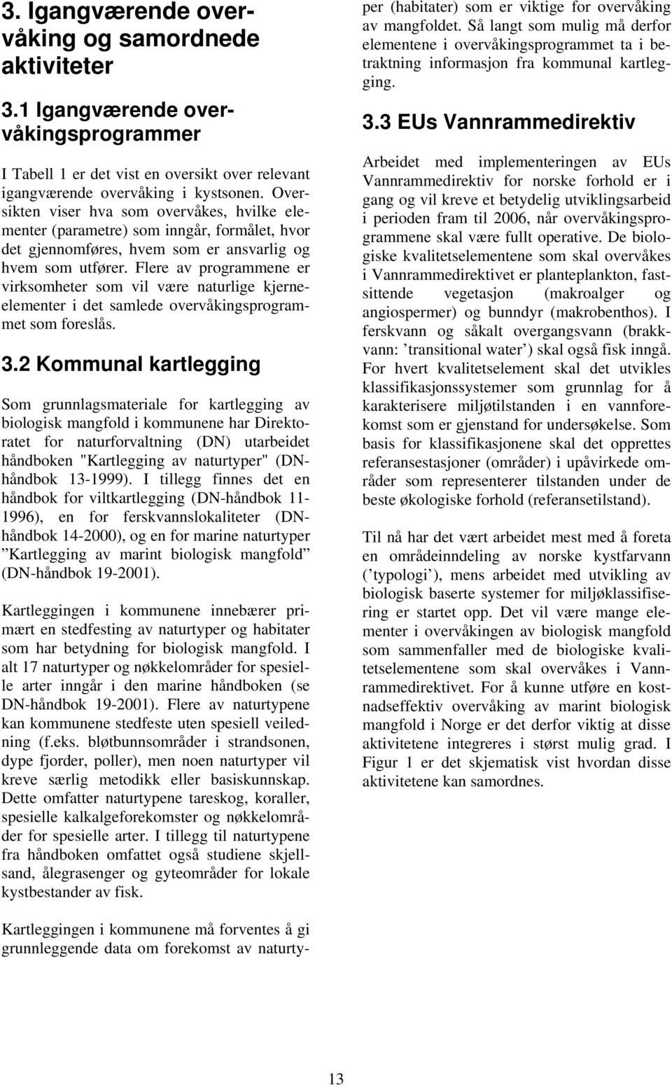 Flere av programmene er virksomheter som vil være naturlige kjerneelementer i det samlede overvåkingsprogrammet som foreslås. 3.