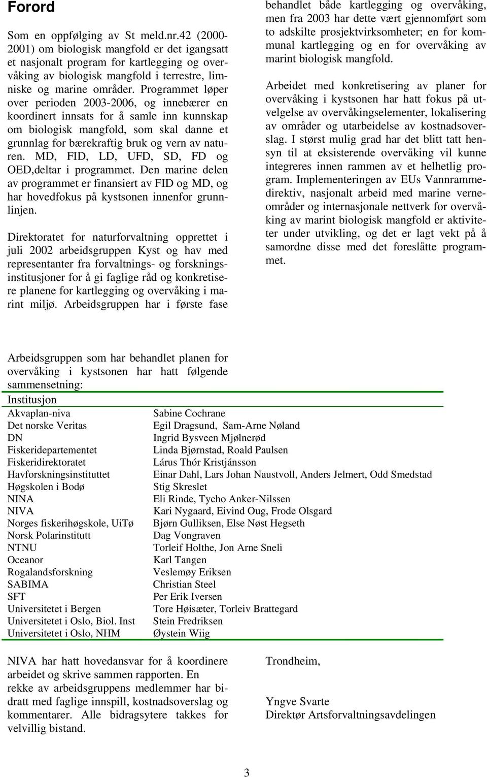 Programmet løper over perioden 2003-2006, og innebærer en koordinert innsats for å samle inn kunnskap om biologisk mangfold, som skal danne et grunnlag for bærekraftig bruk og vern av naturen.