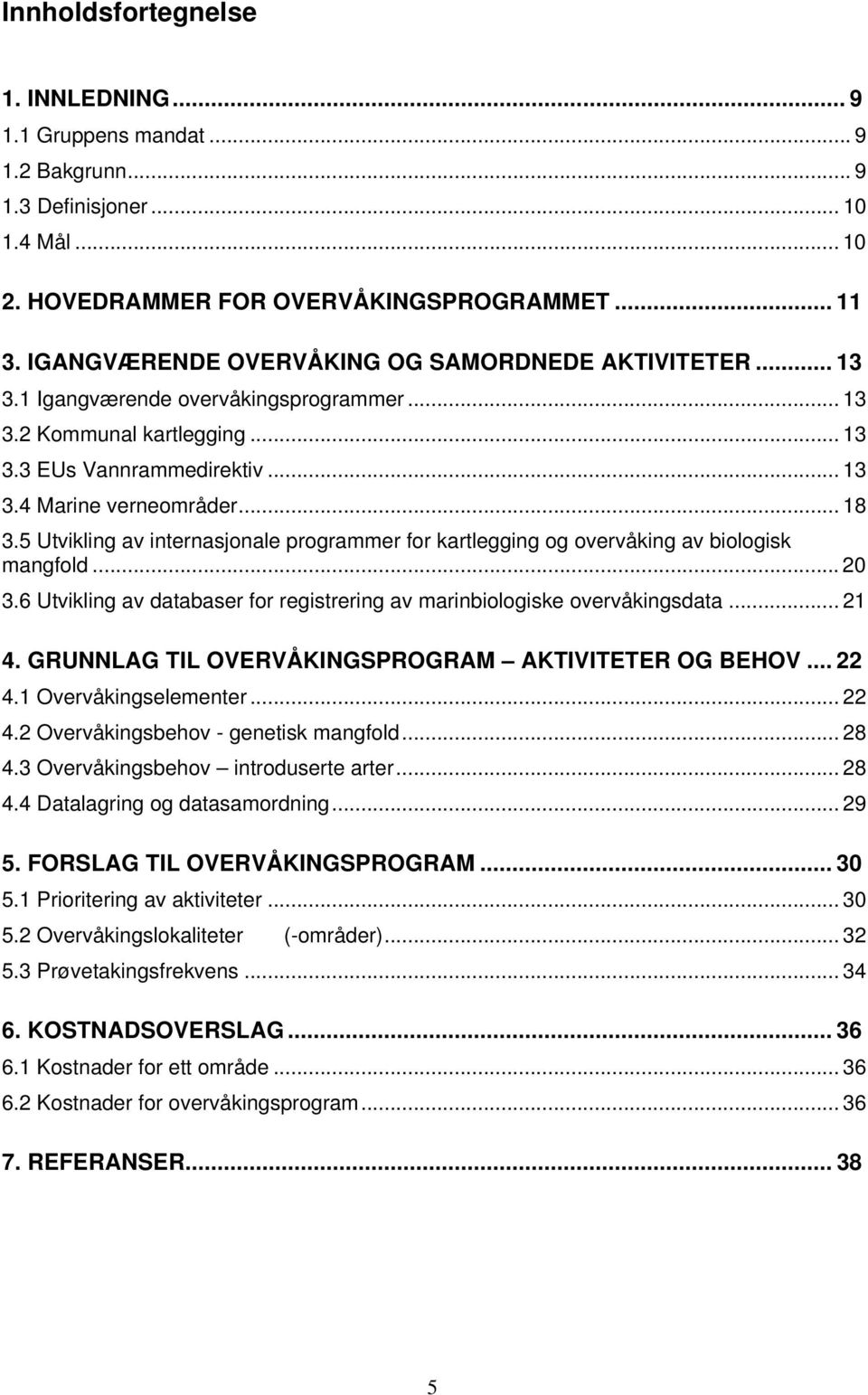 5 Utvikling av internasjonale programmer for kartlegging og overvåking av biologisk mangfold...20 3.6 Utvikling av databaser for registrering av marinbiologiske overvåkingsdata... 21 4.