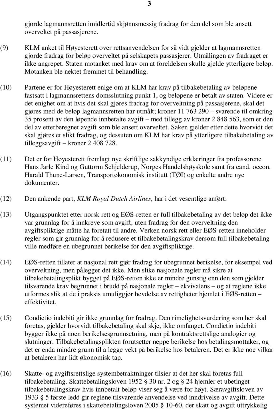 Staten motanket med krav om at foreldelsen skulle gjelde ytterligere beløp. Motanken ble nektet fremmet til behandling.