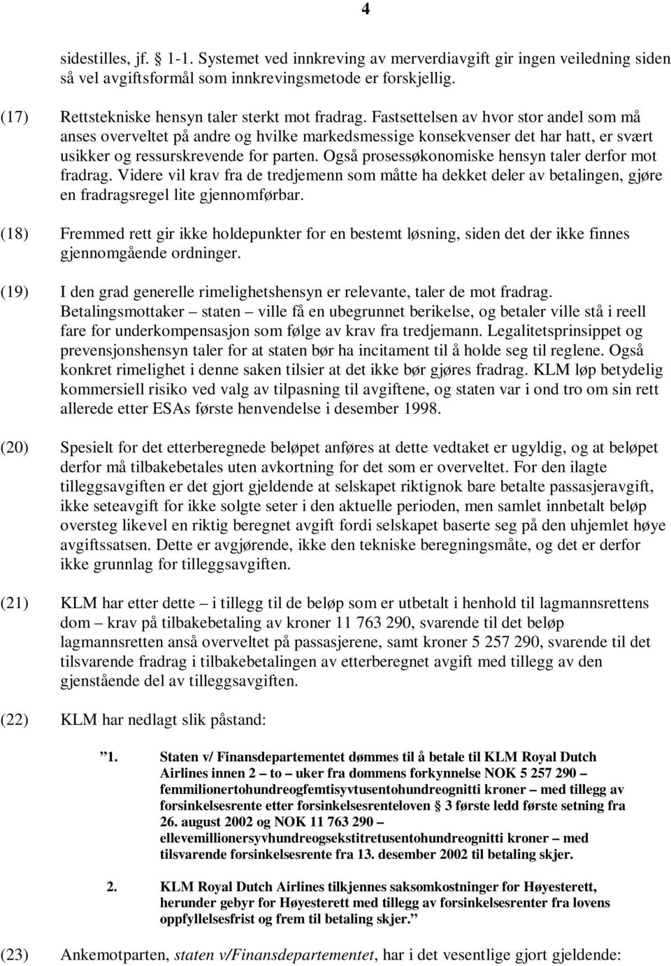 Fastsettelsen av hvor stor andel som må anses overveltet på andre og hvilke markedsmessige konsekvenser det har hatt, er svært usikker og ressurskrevende for parten.