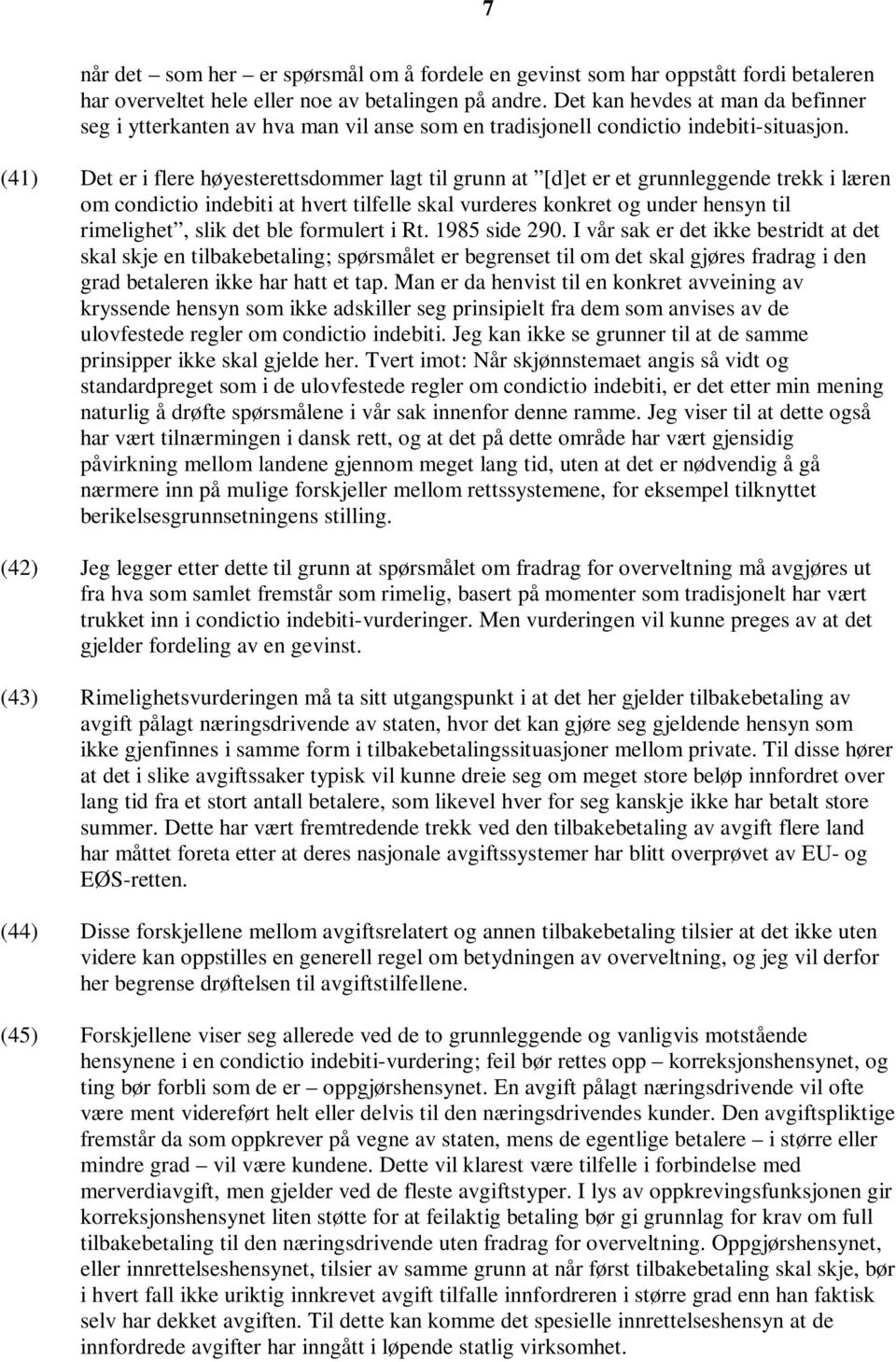 (41) Det er i flere høyesterettsdommer lagt til grunn at [d]et er et grunnleggende trekk i læren om condictio indebiti at hvert tilfelle skal vurderes konkret og under hensyn til rimelighet, slik det