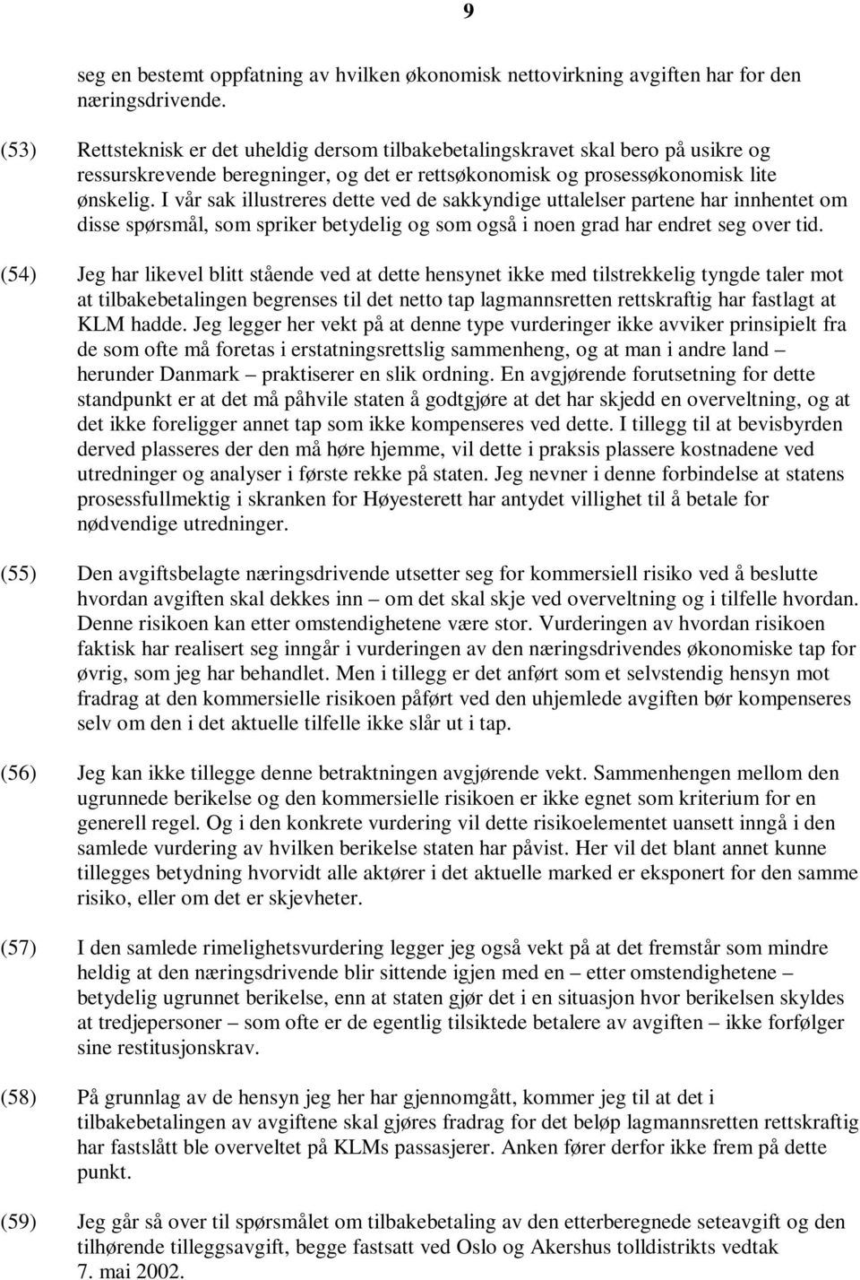 I vår sak illustreres dette ved de sakkyndige uttalelser partene har innhentet om disse spørsmål, som spriker betydelig og som også i noen grad har endret seg over tid.