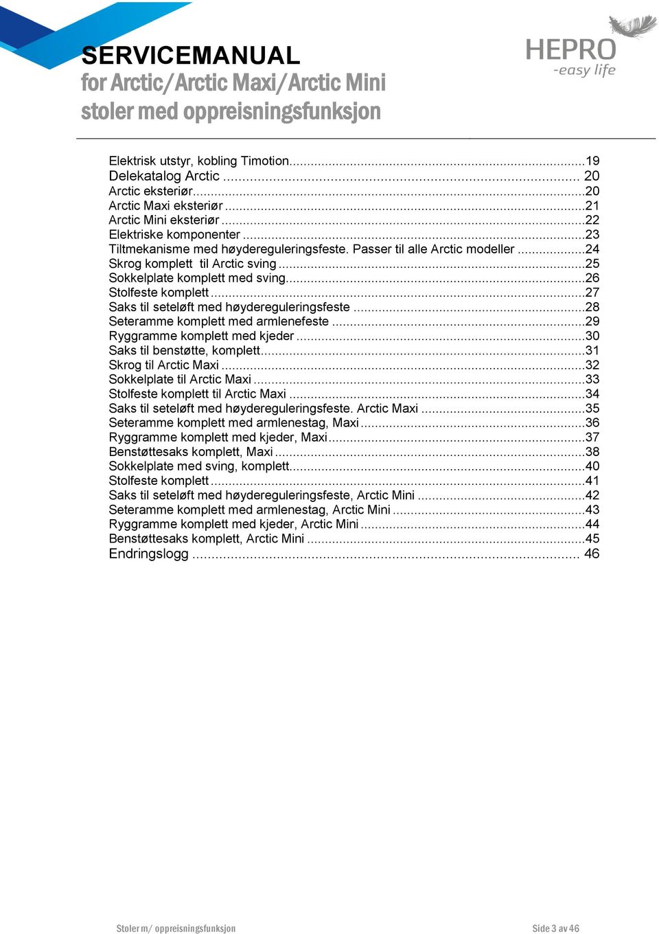 ..27 Saks til seteløft med høydereguleringsfeste...28 Seteramme komplett med armlenefeste...29 Ryggramme komplett med kjeder...30 Saks til benstøtte, komplett...31 Skrog til Arctic Maxi.