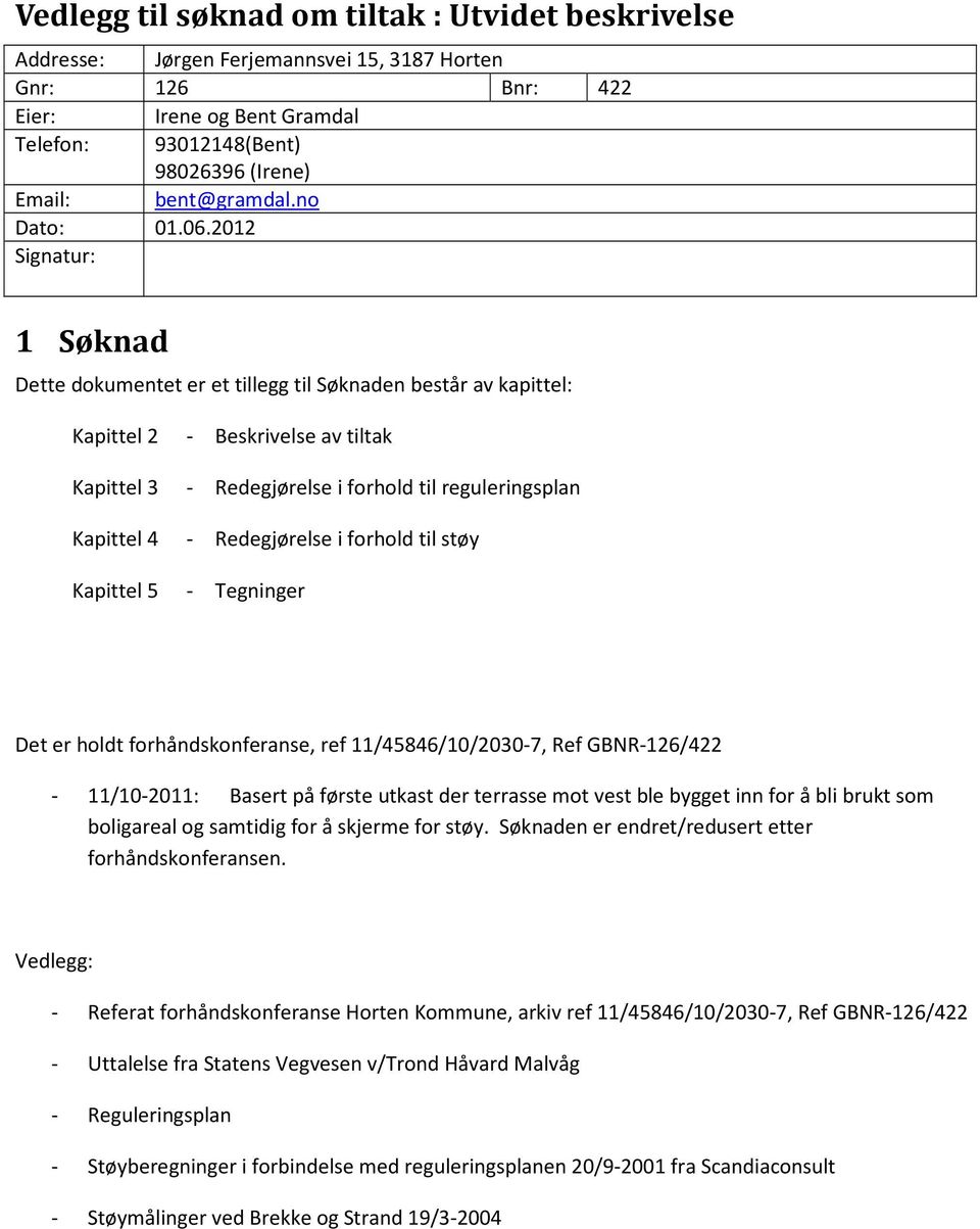 2012 Signatur: 1 Søknad Dette dokumentet er et tillegg til Søknaden består av kapittel: Kapittel 2 - Beskrivelse av tiltak Kapittel 3 - Redegjørelse i forhold til reguleringsplan Kapittel 4 -