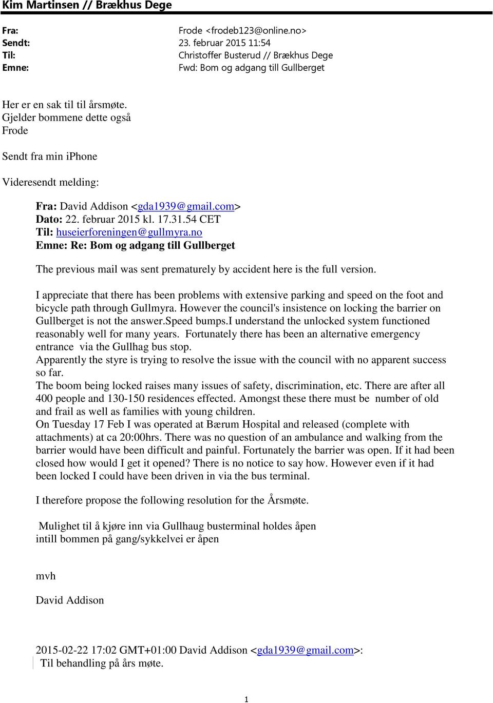 Gjelder bommene dette også Frode Sendt fra min iphone Videresendt melding: Fra: David Addison <gda1939@gmail.com> Dato: 22. februar 2015 kl. 17.31.54 CET Til: huseierforeningen@gullmyra.