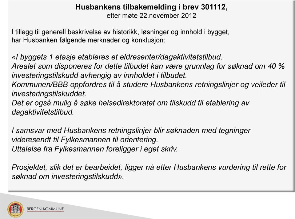 eldresenter/dagaktivitetstilbud. Arealet som disponeres for dette tilbudet kan være grunnlag for søknad om 40 % investeringstilskudd avhengig av innholdet i tilbudet.