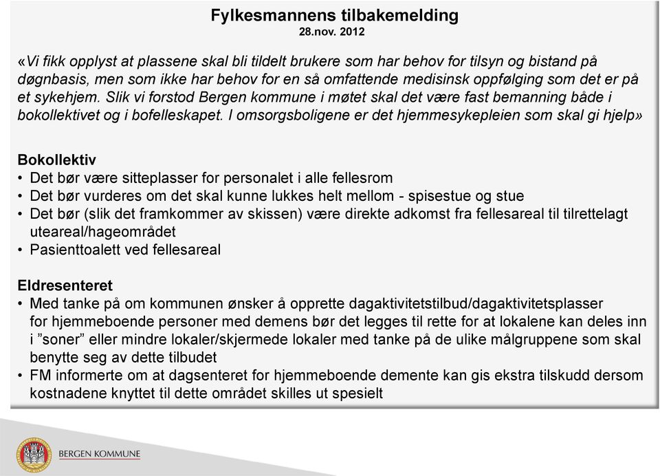 Slik vi forstod Bergen kommune i møtet skal det være fast bemanning både i bokollektivet og i bofelleskapet.