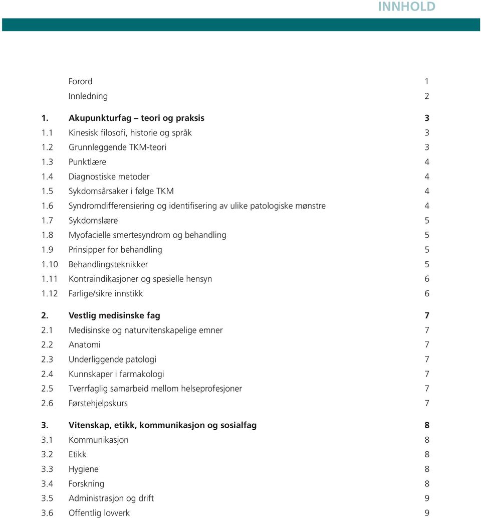 9 Prinsipper for behandling 5 1.10 Behandlingsteknikker 5 1.11 Kontraindikasjoner og spesielle hensyn 6 1.12 Farlige/sikre innstikk 6 2. Vestlig medisinske fag 7 2.