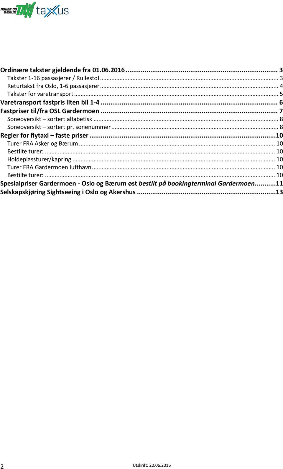 .. 8 Regler for flytaxi faste priser...10 Turer FRA Asker og Bærum... 10 Bestilte turer:... 10 Holdeplassturer/kapring... 10 Turer FRA Gardermoen lufthavn.