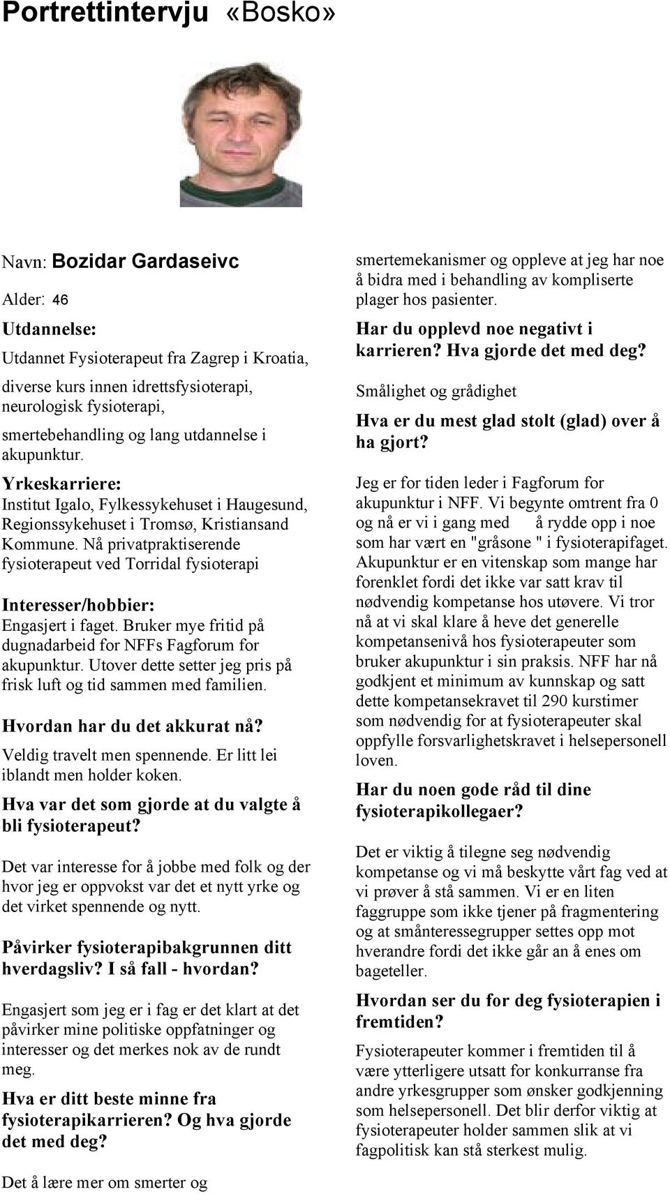 Nå privatpraktiserende fysioterapeut ved Torridal fysioterapi Interesser/hobbier: Engasjert i faget. Bruker mye fritid på dugnadarbeid for NFFs Fagforum for akupunktur.