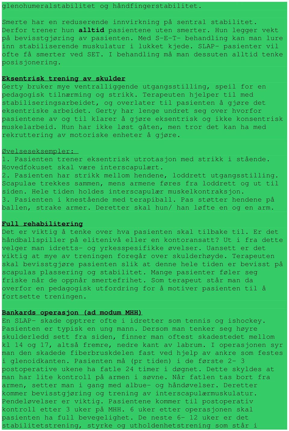 I behandling må man dessuten alltid tenke posisjonering. Eksentrisk trening av skulder Gerty bruker mye ventralliggende utgangsstilling, speil for en pedagogisk tilnærming og strikk.