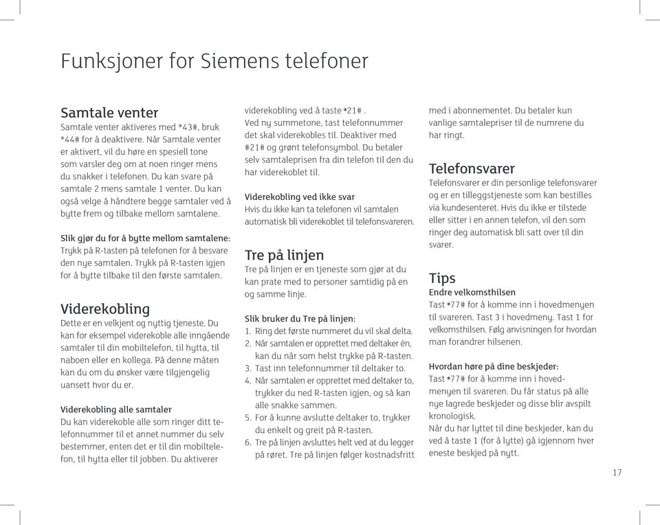 Du kan også velge å håndtere begge samtaler ved å bytte frem og tilbake mellom samtalene. Slik gjør du for å bytte mellom samtalene: Trykk på R-tasten på telefonen for å besvare den nye samtalen.