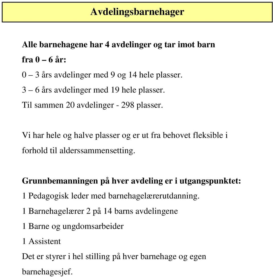 Vi har hele og halve plasser og er ut fra behovet fleksible i forhold til alderssammensetting.