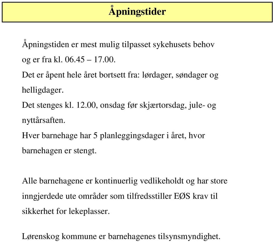 00, onsdag før skjærtorsdag, jule- og nyttårsaften. Hver barnehage har 5 planleggingsdager i året, hvor barnehagen er stengt.