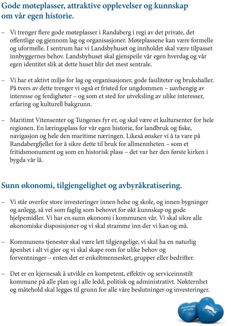 Landsbyhuset skal gjenspeile vår egen hverdag og vår egen identitet slik at dette huset blir det mest sentrale. Vi har et aktivt miljø for lag og organisasjoner, gode fasiliteter og brukshaller.