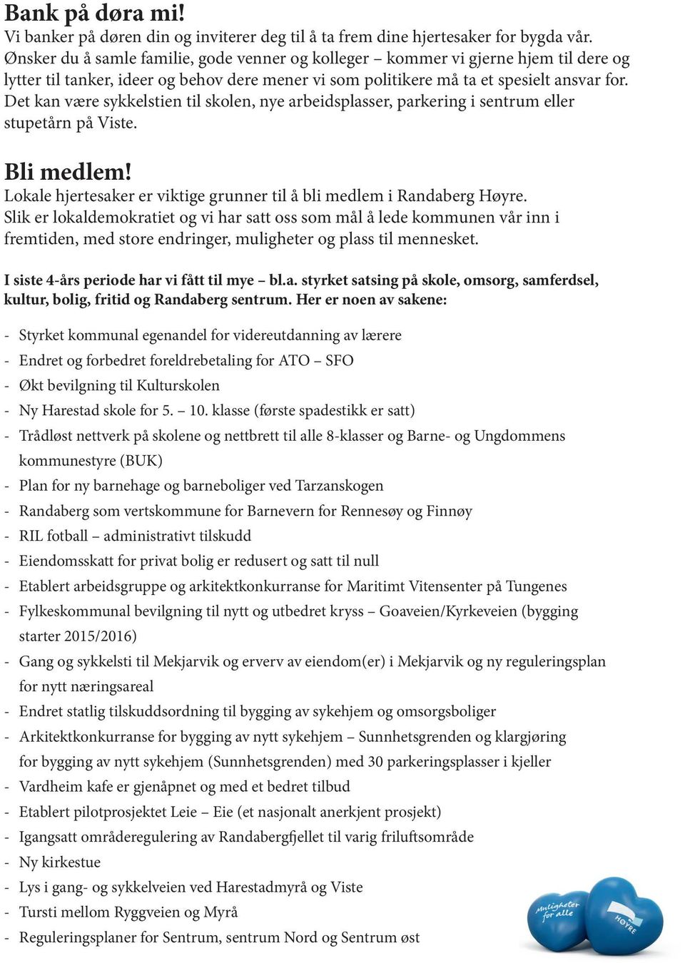 Det kan være sykkelstien til skolen, nye arbeidsplasser, parkering i sentrum eller stupetårn på Viste. Bli medlem! Lokale hjertesaker er viktige grunner til å bli medlem i Randaberg Høyre.