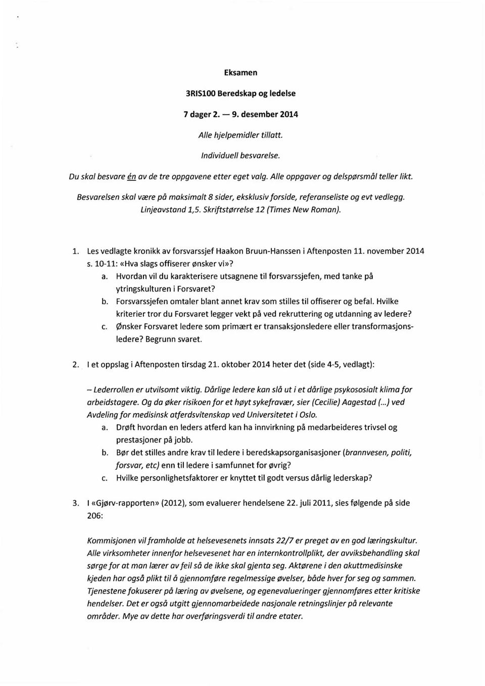 5. Skriftstørrelse 12 (Times New Roman). 1. Les vedlagte kronikk av forsvarssjef Haakon Bruun-Hanssen i Aftenposten 11. november 2014 5. 10-11: «Hva slags offiserer ønsker vi»? a. Hvordan vil du karakterisere utsagnene til forsvarssjefen, med tanke på ytringskulturen i Forsvaret?