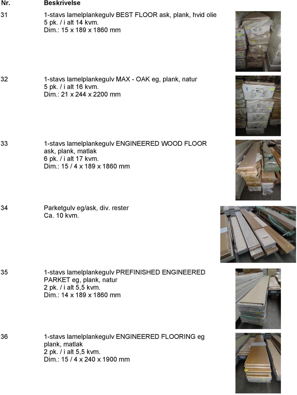 : 21 x 244 x 2200 mm 33 1-stavs lamelplankegulv ENGINEERED WOOD FLOOR ask, plank, matlak 6 pk. / i alt 17 kvm. Dim.