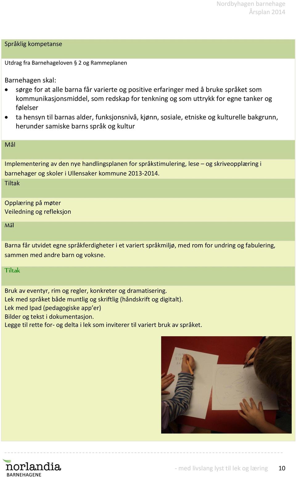 Implementering av den nye handlingsplanen for språkstimulering, lese og skriveopplæring i barnehager og skoler i Ullensaker kommune 2013-2014.