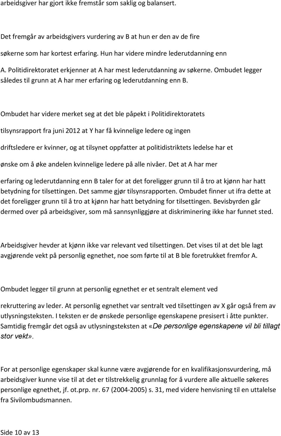 Ombudet har videre merket seg at det ble påpekt i Politidirektoratets tilsynsrapport fra juni 2012 at Y har få kvinnelige ledere og ingen driftsledere er kvinner, og at tilsynet oppfatter at