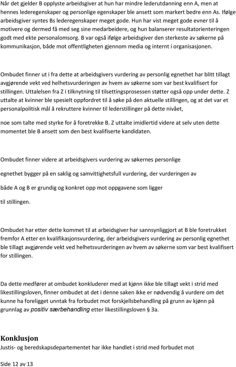 Hun har vist meget gode evner til å motivere og dermed få med seg sine medarbeidere, og hun balanserer resultatorienteringen godt med ekte personalomsorg.