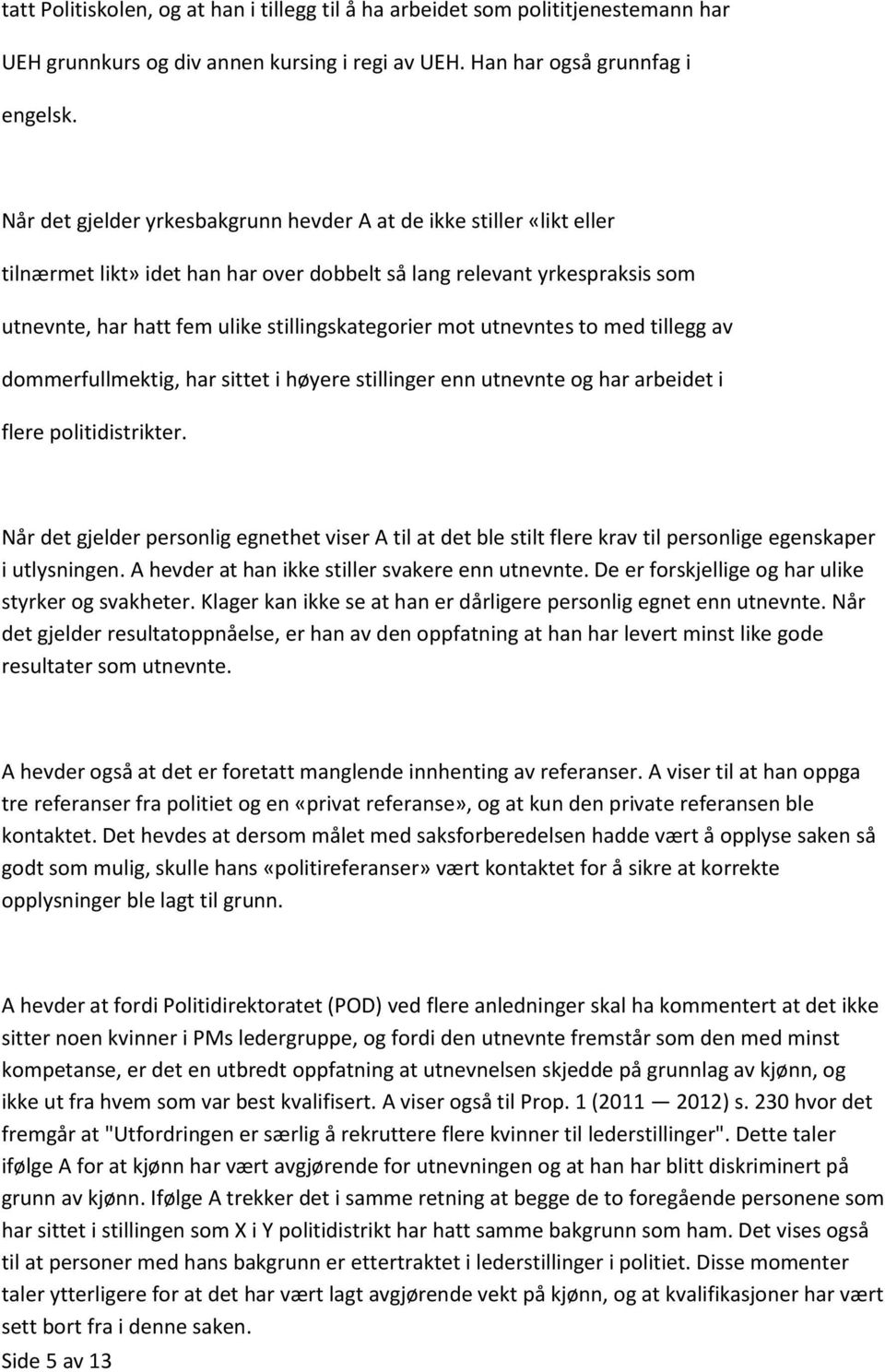 utnevntes to med tillegg av dommerfullmektig, har sittet i høyere stillinger enn utnevnte og har arbeidet i flere politidistrikter.