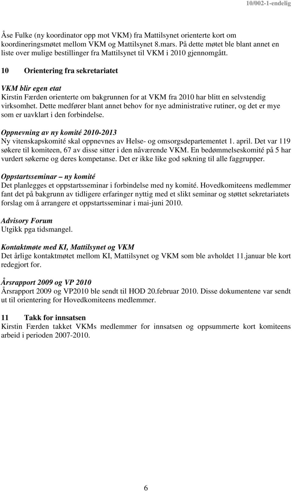 10 Orientering fra sekretariatet VKM blir egen etat Kirstin Færden orienterte om bakgrunnen for at VKM fra 2010 har blitt en selvstendig virksomhet.