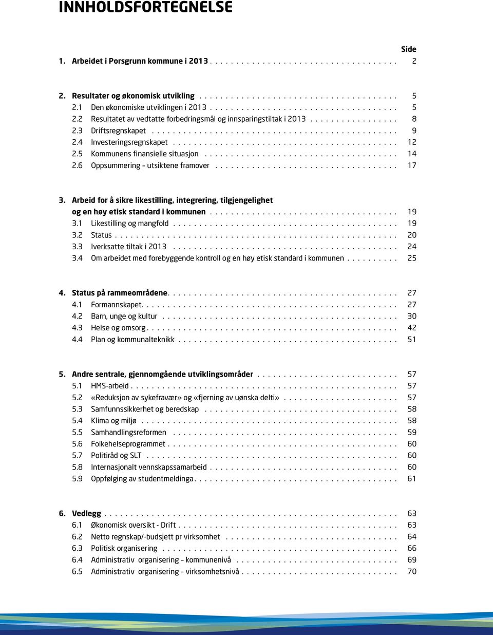 Arbeid for å sikre likestilling, integrering, tilgjengelighet og en høy etisk standard i kommunen 19 3.1 Likestilling og mangfold 19 3.2 Status. 20 3.3 Iverksatte tiltak i 2013 24 3.