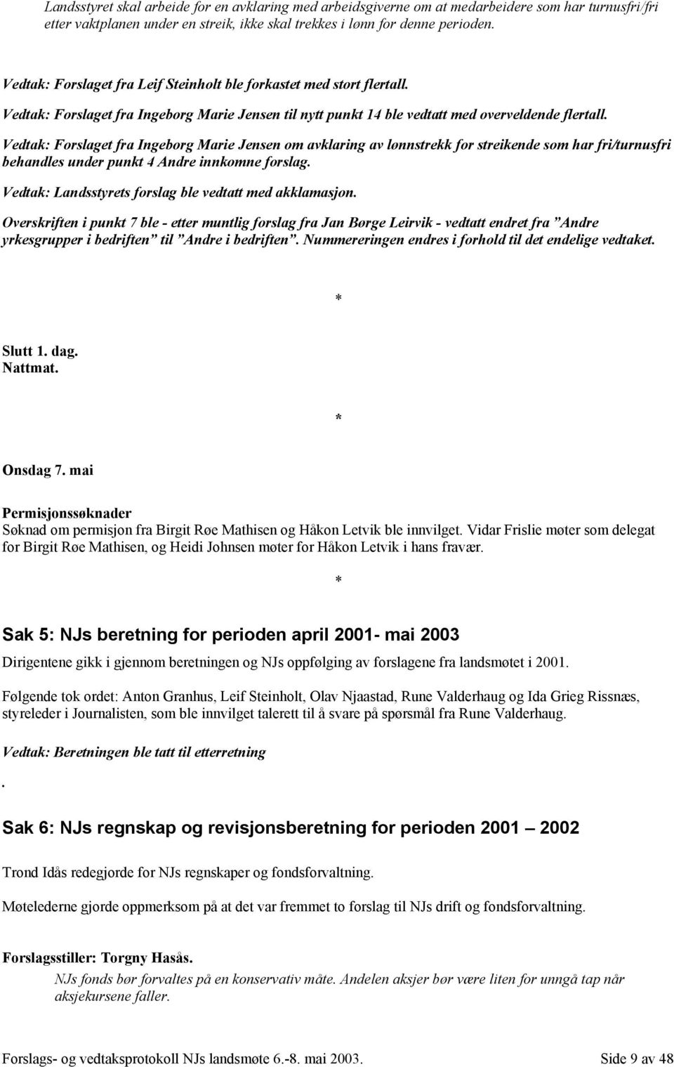 Vedtak: Forslaget fra Ingeborg Marie Jensen om avklaring av lønnstrekk for streikende som har fri/turnusfri behandles under punkt 4 Andre innkomne forslag.