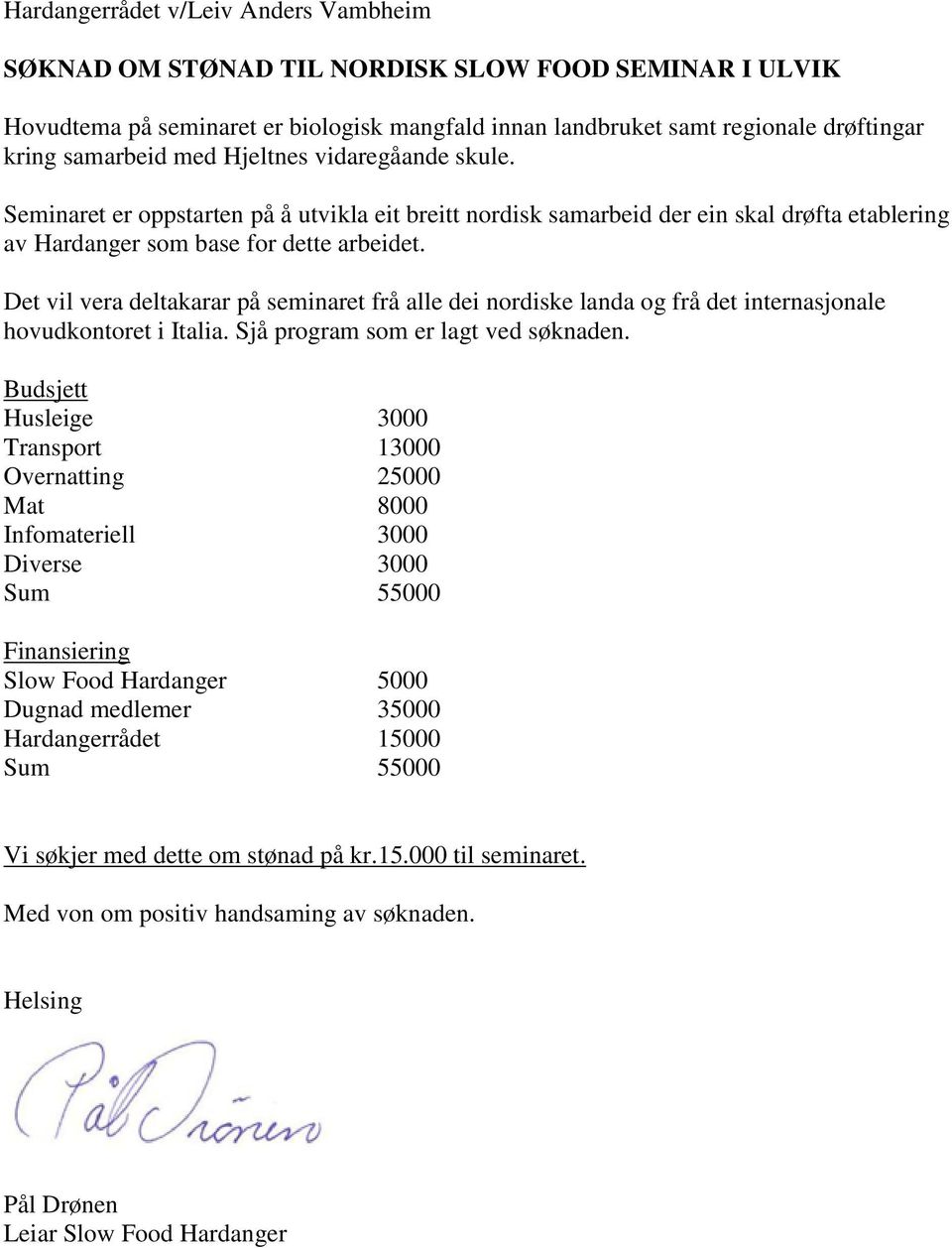 Det vil vera deltakarar på seminaret frå alle dei nordiske landa og frå det internasjonale hovudkontoret i Italia. Sjå program som er lagt ved søknaden.