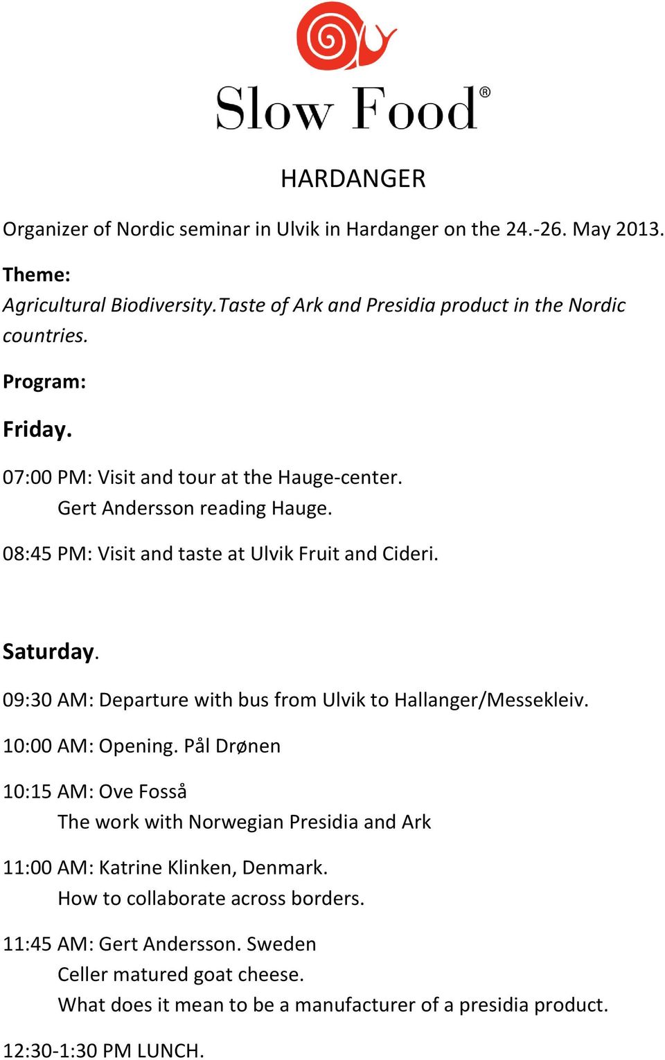 09:30 AM: Departure with bus from Ulvik to Hallanger/Messekleiv. 10:00 AM: Opening.