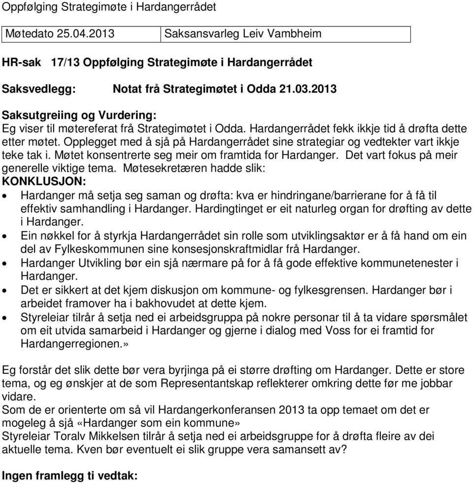 Opplegget med å sjå på Hardangerrådet sine strategiar og vedtekter vart ikkje teke tak i. Møtet konsentrerte seg meir om framtida for Hardanger. Det vart fokus på meir generelle viktige tema.