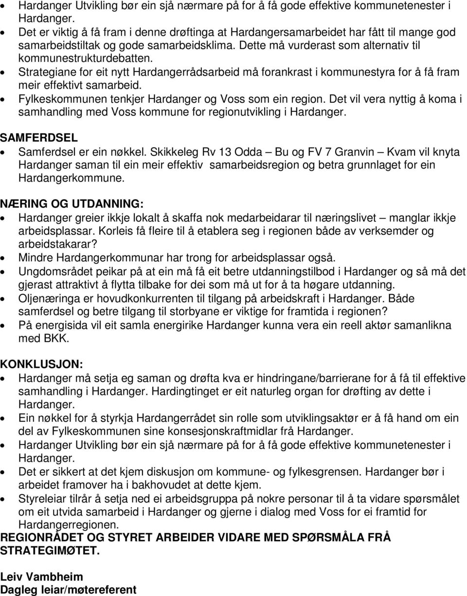 Strategiane for eit nytt Hardangerrådsarbeid må forankrast i kommunestyra for å få fram meir effektivt samarbeid. Fylkeskommunen tenkjer Hardanger og Voss som ein region.