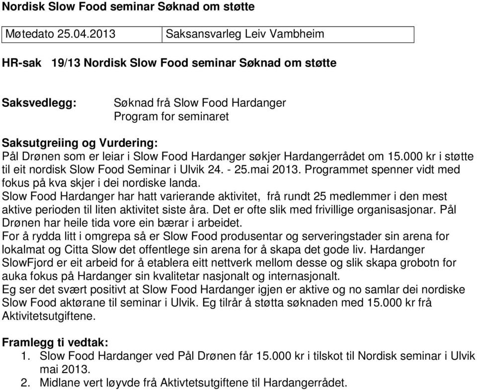 er leiar i Slow Food Hardanger søkjer Hardangerrådet om 15.000 kr i støtte til eit nordisk Slow Food Seminar i Ulvik 24. - 25.mai 2013.