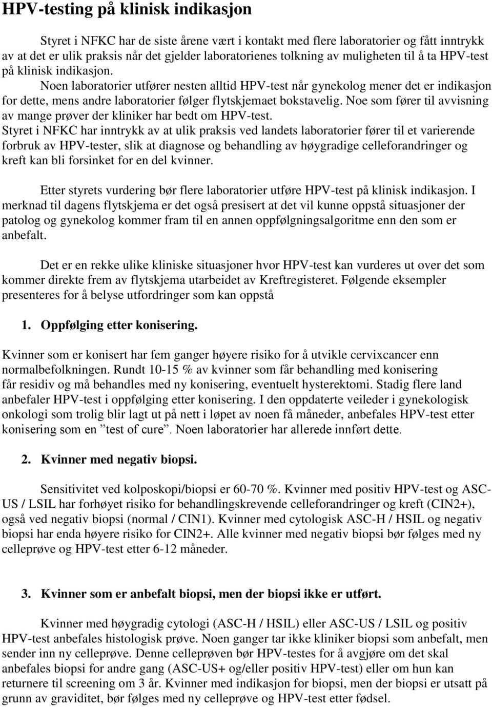 Noen laboratorier utfører nesten alltid HPV-test når gynekolog mener det er indikasjon for dette, mens andre laboratorier følger flytskjemaet bokstavelig.