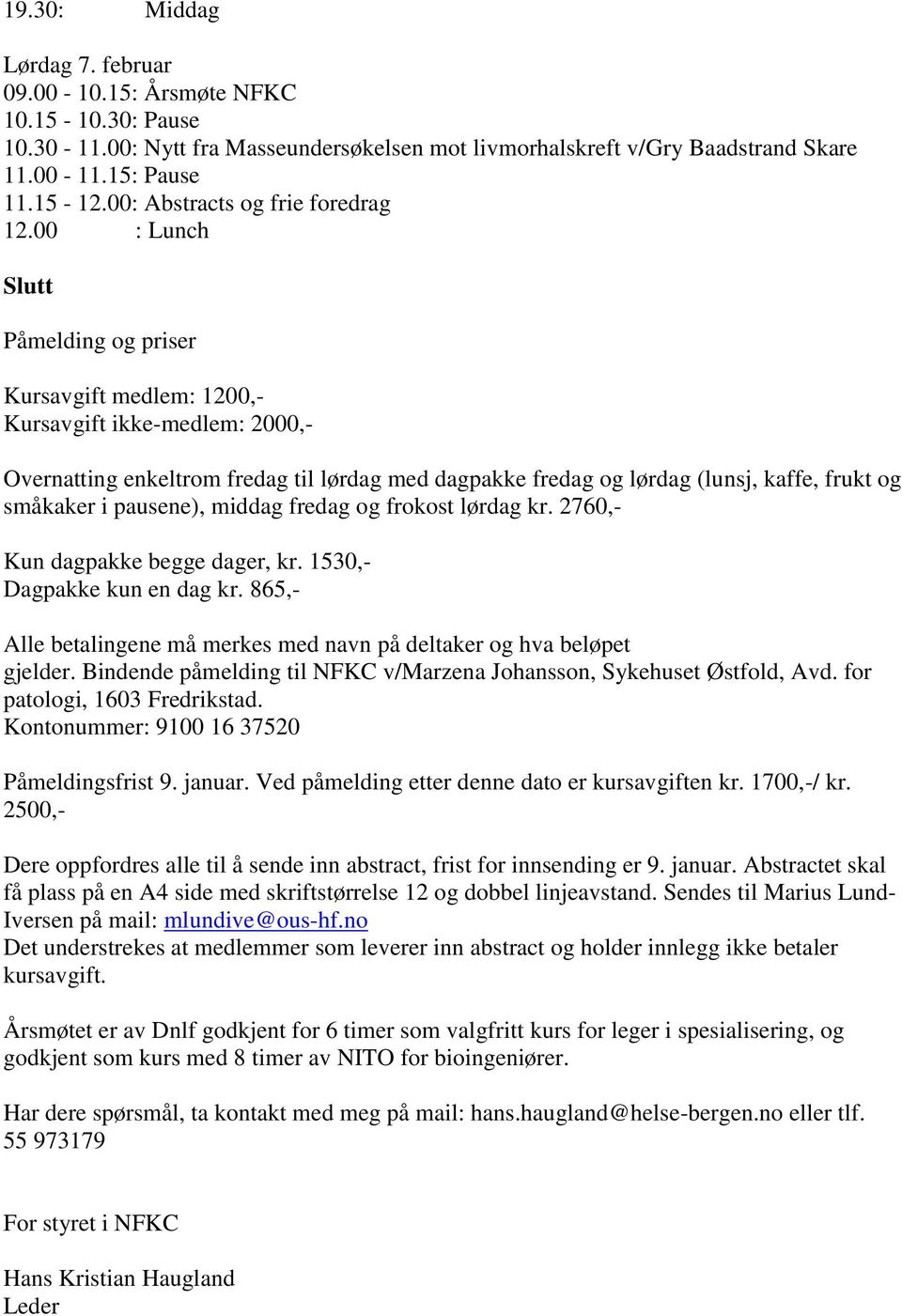 00 : Lunch Slutt Påmelding og priser Kursavgift medlem: 1200,- Kursavgift ikke-medlem: 2000,- Overnatting enkeltrom fredag til lørdag med dagpakke fredag og lørdag (lunsj, kaffe, frukt og småkaker i