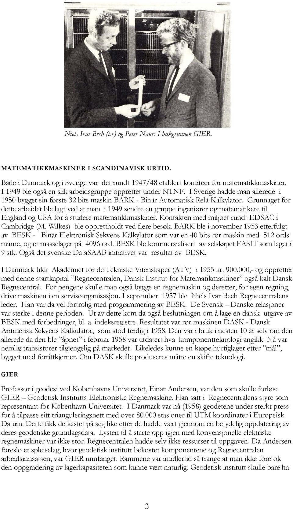 Grunnaget for dette arbeidet ble lagt ved at man i 1949 sendte en gruppe ingeniører og matematikere til England og USA for å studere matematikkmaskiner.