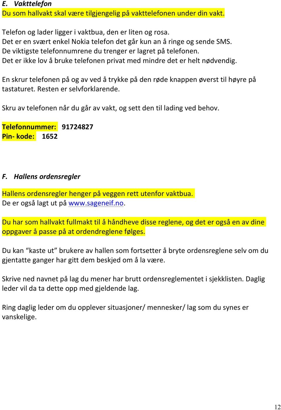 Det er ikke lov å bruke telefonen privat med mindre det er helt nødvendig. En skrur telefonen på og av ved å trykke på den røde knappen øverst til høyre på tastaturet. Resten er selvforklarende.