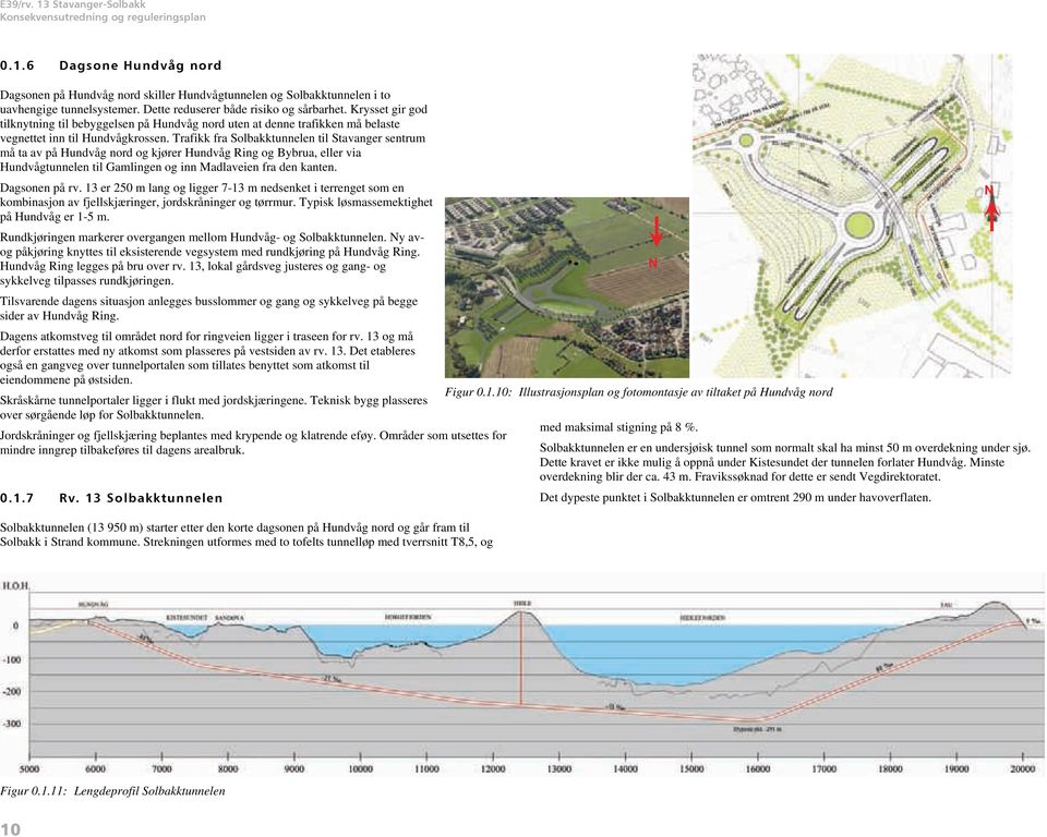 Trafikk fra Solbakktunnelen til Stavanger sentrum må ta av på Hundvåg nord og kjører Hundvåg Ring og Bybrua, eller via Hundvågtunnelen til Gamlingen og inn Madlaveien fra den kanten. Dagsonen på rv.