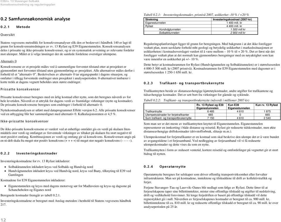 13 Ryfast og E39 Eiganestunnelen. Konsekvensanalysen deles i prissatte og ikke-prissatte konsekvenser, og er en systematisk avveining av relevante fordeler mot ulemper.