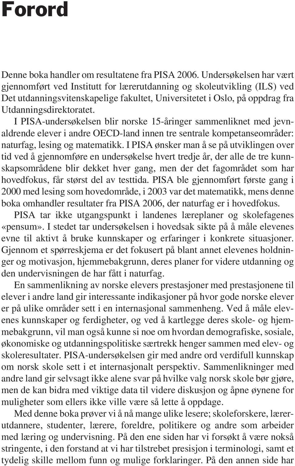 I PISA-undersøkelsen blir norske 15-åringer sammenliknet med jevnaldrende elever i andre OECD-land innen tre sentrale kompetanseområder: naturfag, lesing og matematikk.